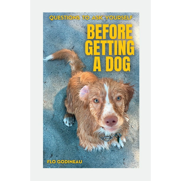 Questions To Ask Yourself Before Getting A Dog (Paperback) - Walmart.Com